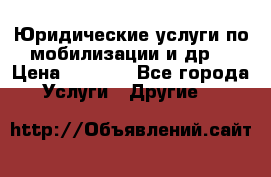Юридические услуги по мобилизации и др. › Цена ­ 1 000 - Все города Услуги » Другие   